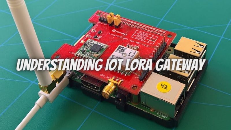 Understanding IoT LoRa Gateway 