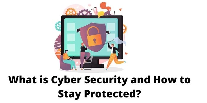 What is Cyber Security and How to Stay Protected?